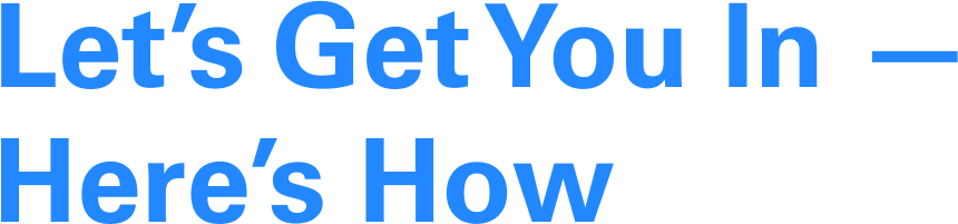 Let’s Get You In — Here’s How (1)
