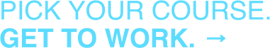 Pick Your Course. Get to work. → (4)
