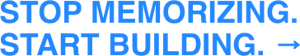 Stop Memorizing. Start Building. →-1
