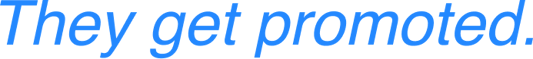 They get promoted. They get promoted.
