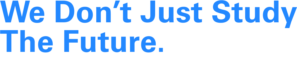 We don’t just study the future. We build it. (4)